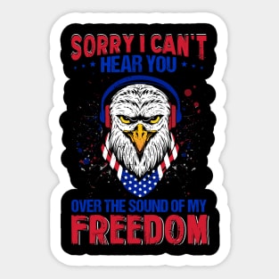 Sorry i can't hear you over the sound of my freedom Sticker